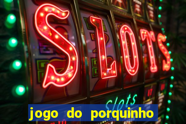 jogo do porquinho que ganha dinheiro